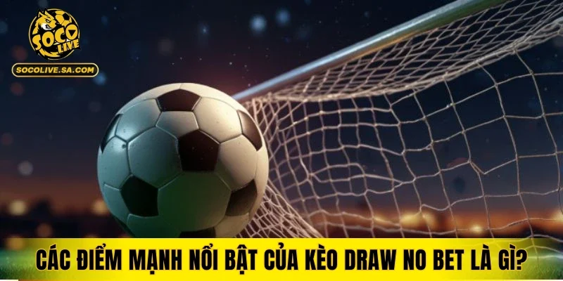 Các điểm mạnh nổi bật của kèo Draw No Bet là gì?