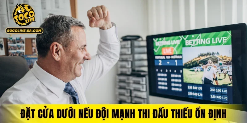 Đặt cửa dưới nếu đội mạnh thi đấu thiếu ổn định