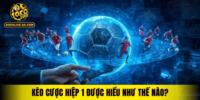 Kèo cược hiệp 1 được hiểu như thế nào?