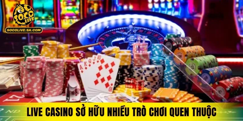 Live Casino sở hữu nhiều trò chơi quen thuộc