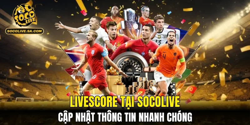 Livescore tại SOCOLIVE cập nhật thông tin nhanh chóng