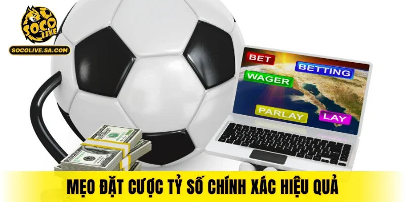 Mẹo đặt cược tỷ số chính xác hiệu quả cho thành viên