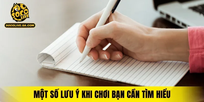 Một số lưu ý khi chơi bạn cần tìm hiểu