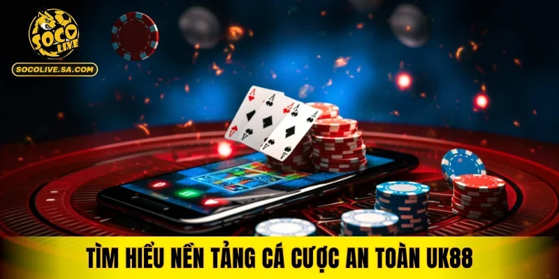 Tìm hiểu nền tảng cá cược an toàn UK88