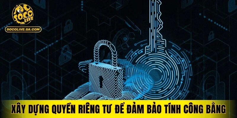 Xây dựng quyền riêng tư để đảm bảo tính công bằng